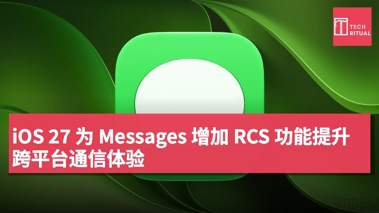 iOS 27 为 Messages 增加 RCS 功能提升跨平台通信体验