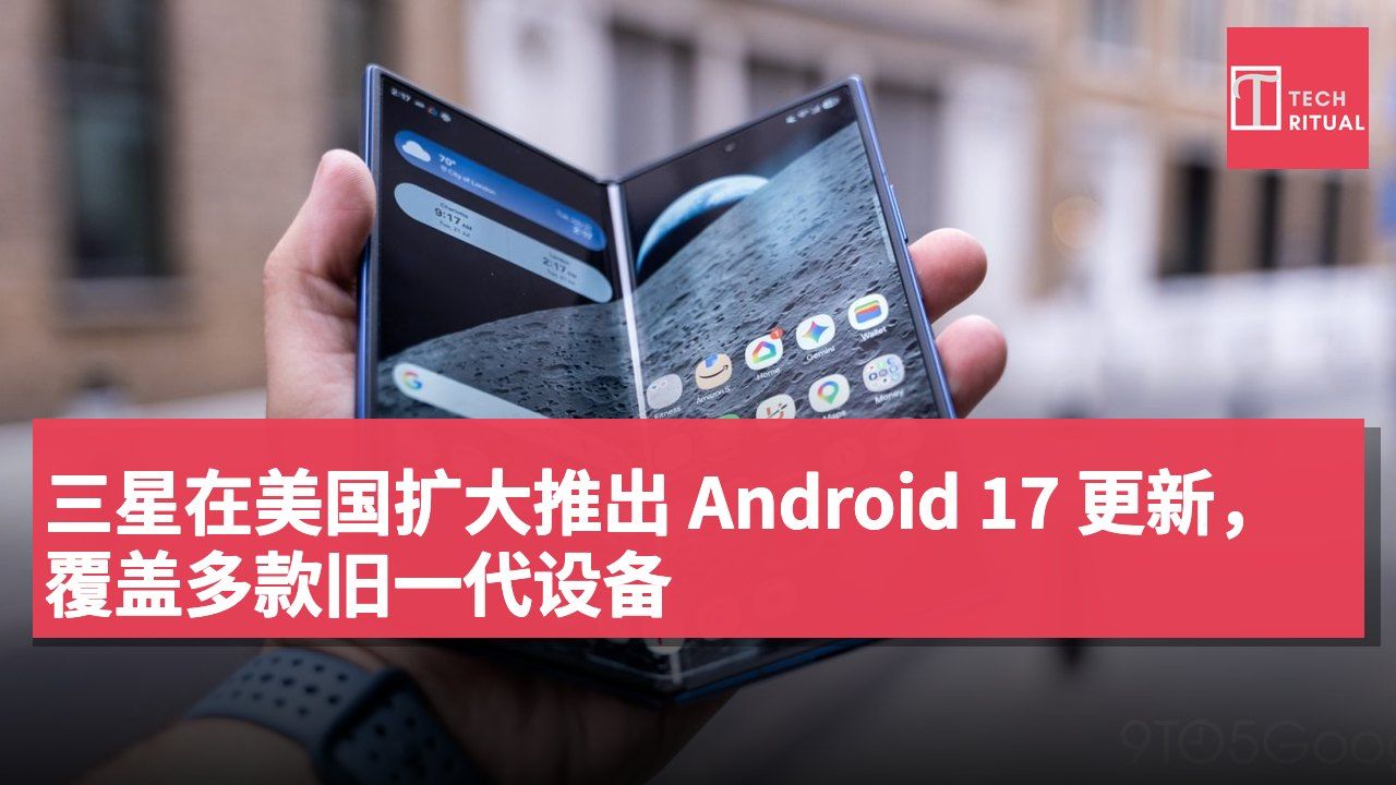 三星在美国扩大推出 Android 17 更新,覆盖多款旧一代设备