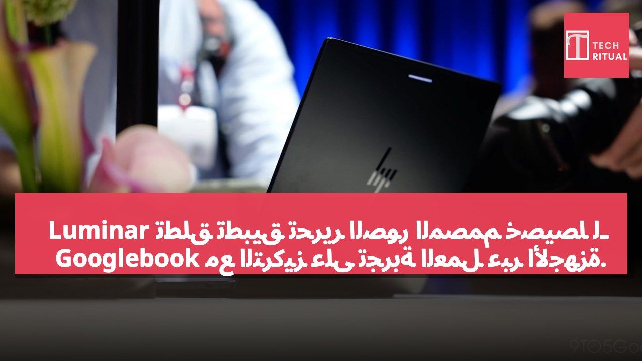 Luminar تطلق تطبيق تحرير الصور المصمم خصيصًا لـ Googlebook مع التركيز على تجربة العمل عبر الأجهزة.