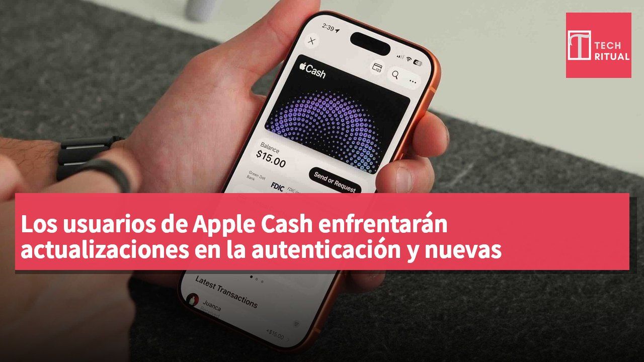 Los usuarios de Apple Cash enfrentarán actualizaciones en la autenticación y nuevas funciones de transferencia de fondos.