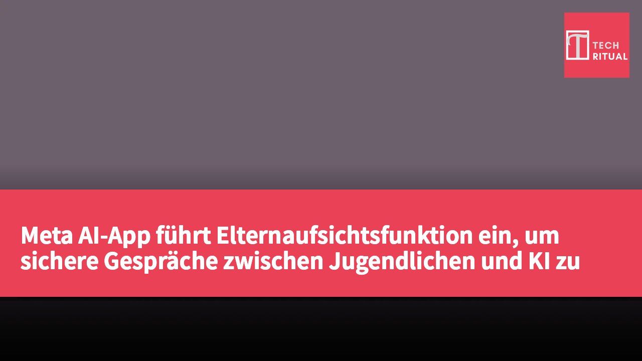 Meta AI-App führt Elternaufsichtsfunktion ein, um sichere Gespräche zwischen Jugendlichen und KI zu fördern