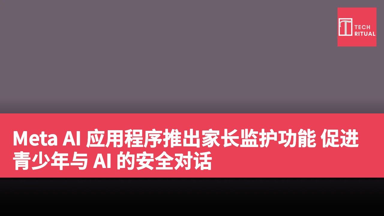 Meta AI 应用程序推出家长监护功能 促进青少年与 AI 的安全对话