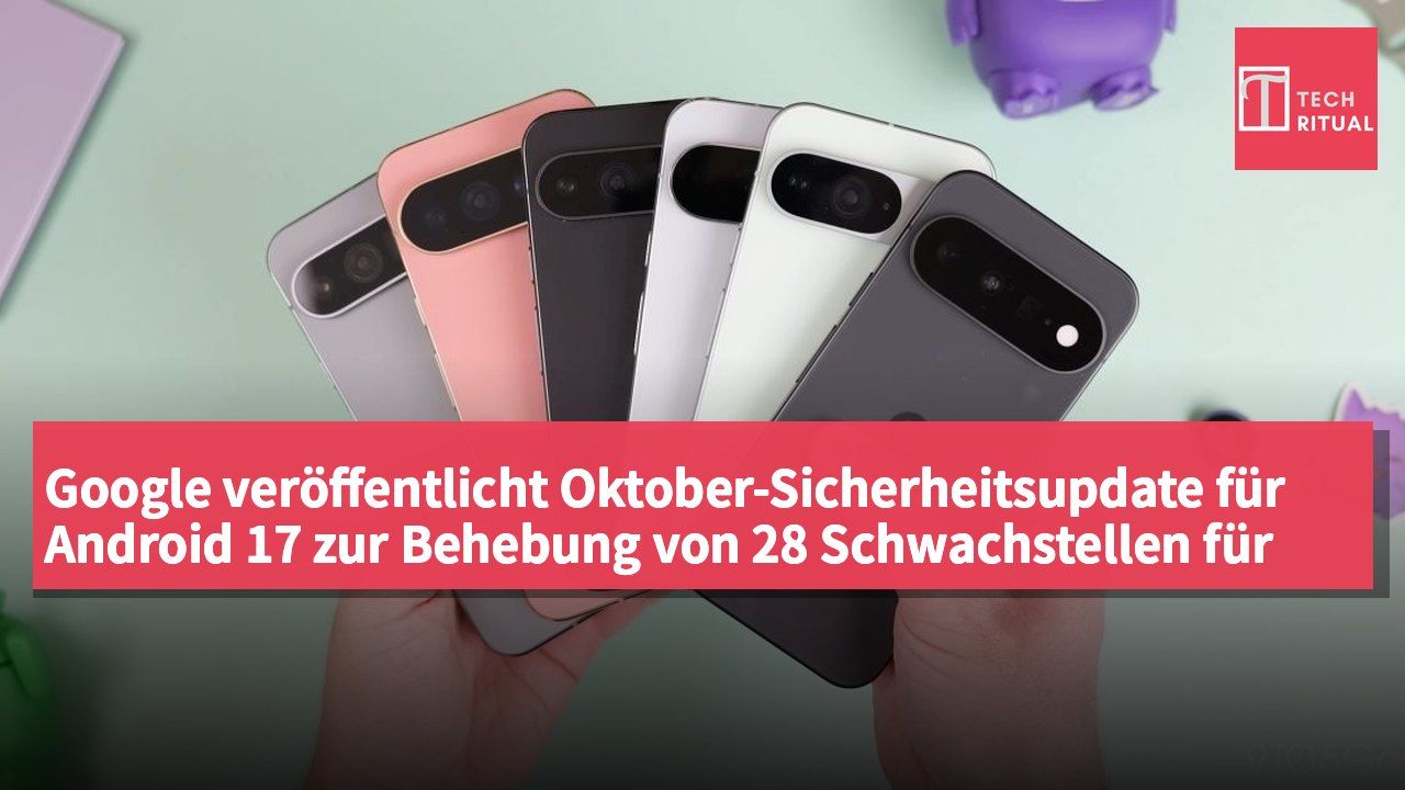 Google veröffentlicht Oktober-Sicherheitsupdate für Android 17 zur Behebung von 28 Schwachstellen für mehr Sicherheit auf Pixel-Geräten
