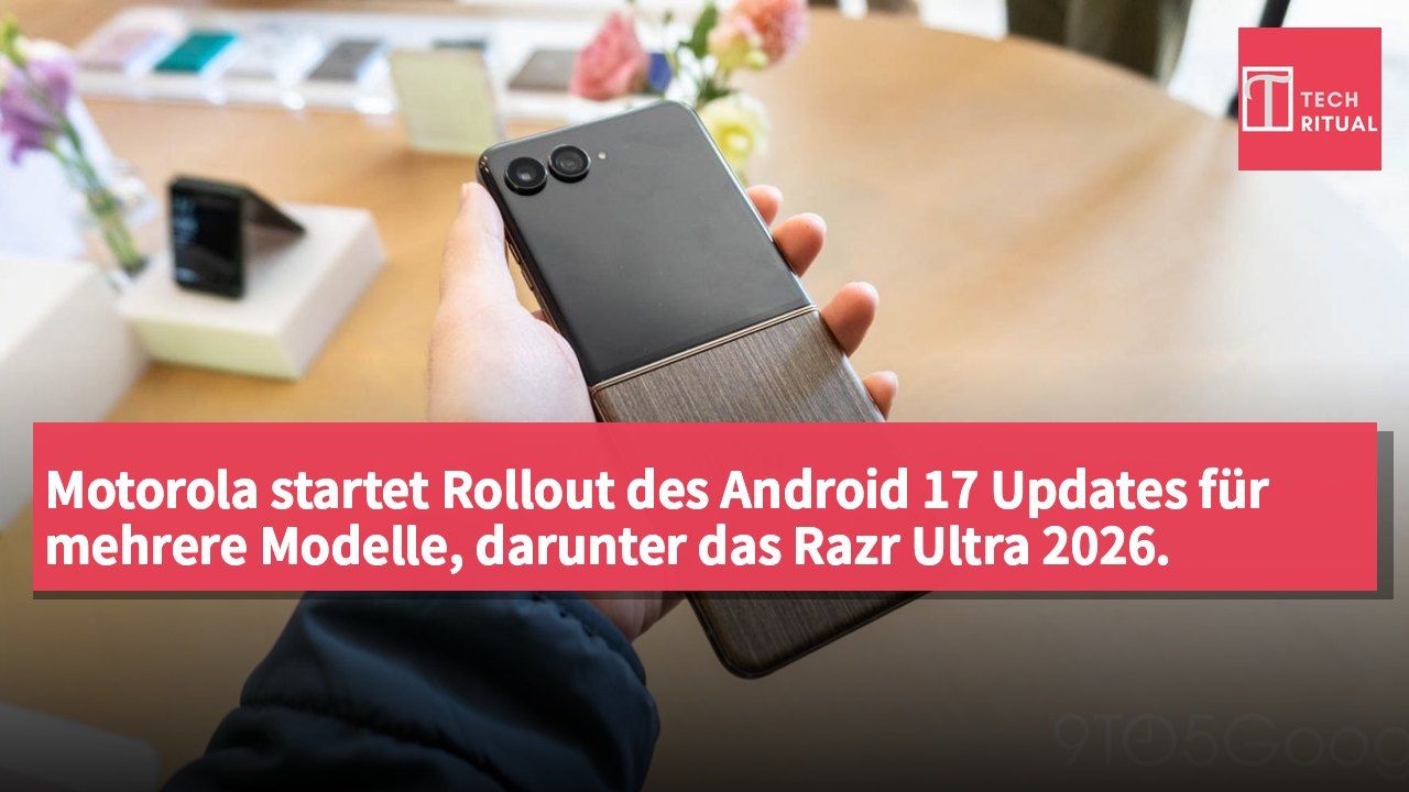 Motorola startet Rollout des Android 17 Updates für mehrere Modelle, darunter das Razr Ultra 2026.
