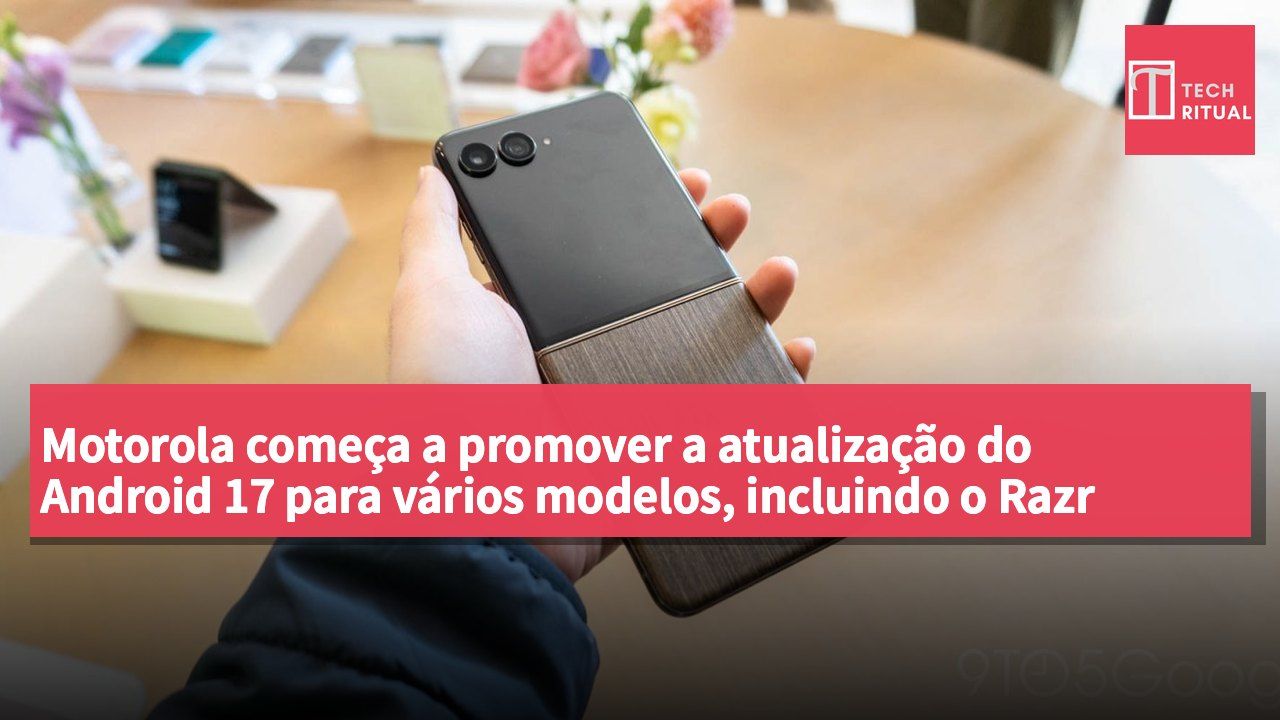 Motorola começa a promover a atualização do Android 17 para vários modelos, incluindo o Razr Ultra 2026