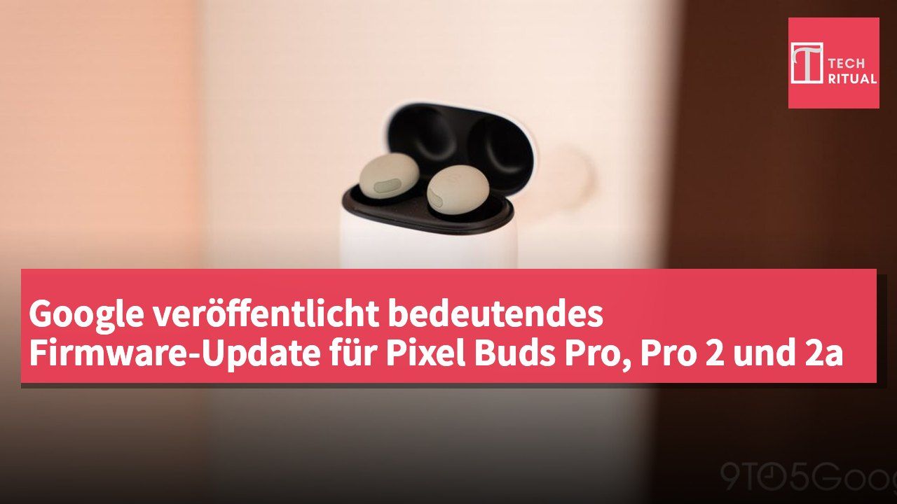Google veröffentlicht bedeutendes Firmware-Update für Pixel Buds Pro, Pro 2 und 2a