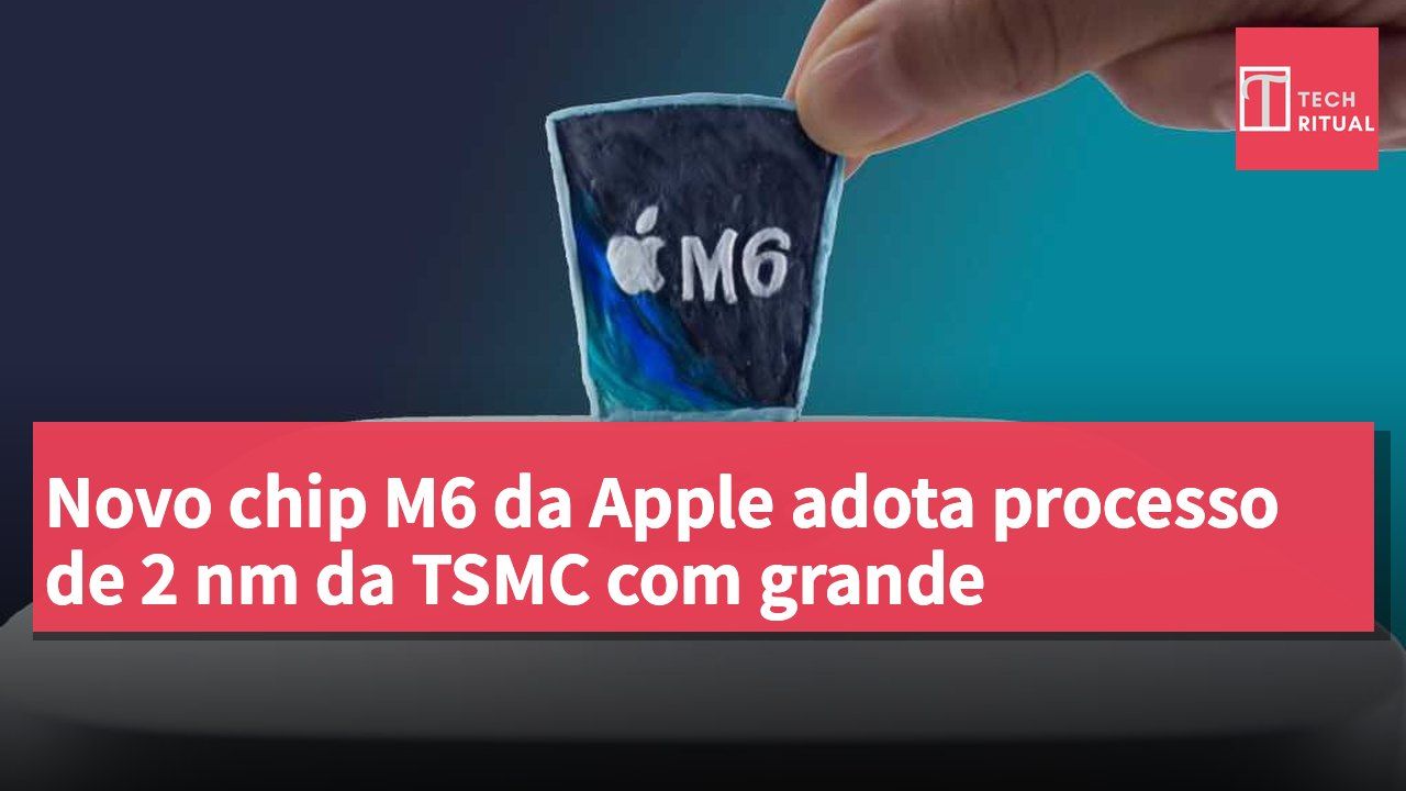 Novo chip M6 da Apple adota processo de 2 nm da TSMC com grande