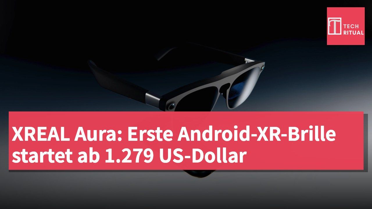 XREAL Aura: Erste Android-XR-Brille startet ab 1.279 US-Dollar