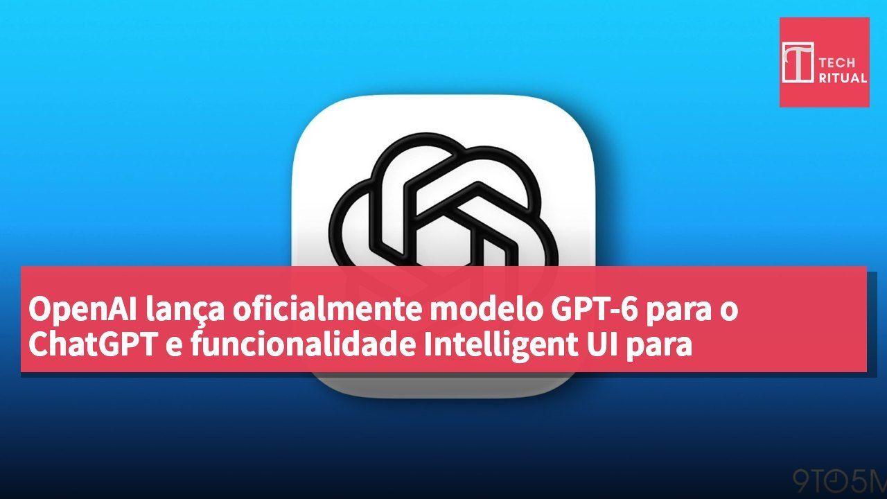 OpenAI lança oficialmente modelo GPT-6 para o ChatGPT e funcionalidade Intelligent UI para melhorar experiência de interação do utilizador