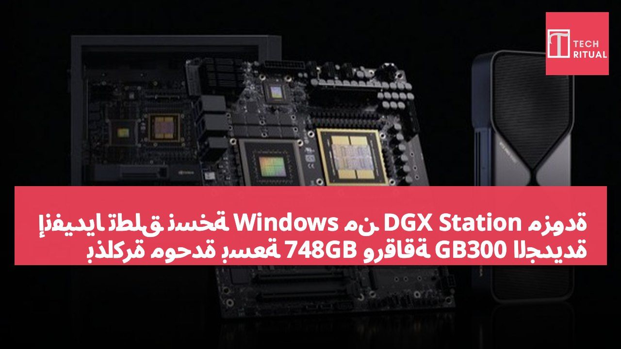 إنفيديا تطلق نسخة Windows من DGX Station مزودة بذاكرة موحدة بسعة 748GB ورقاقة GB300 الجديدة