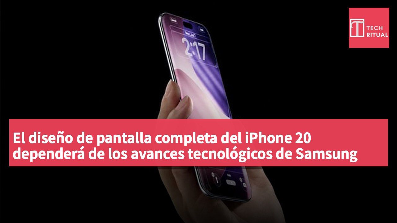 El diseño de pantalla completa del iPhone 20 dependerá de los avances tecnológicos de Samsung