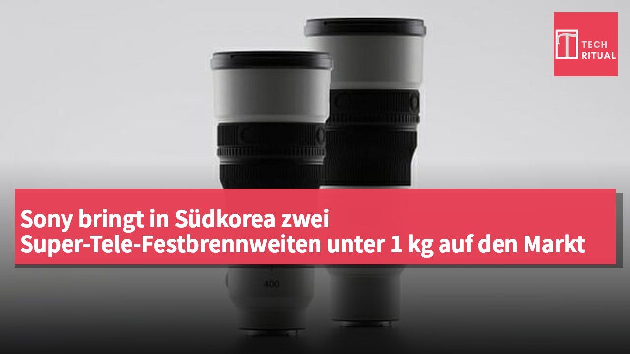 Sony bringt in Südkorea zwei Super-Tele-Festbrennweiten unter 1 kg auf den Markt