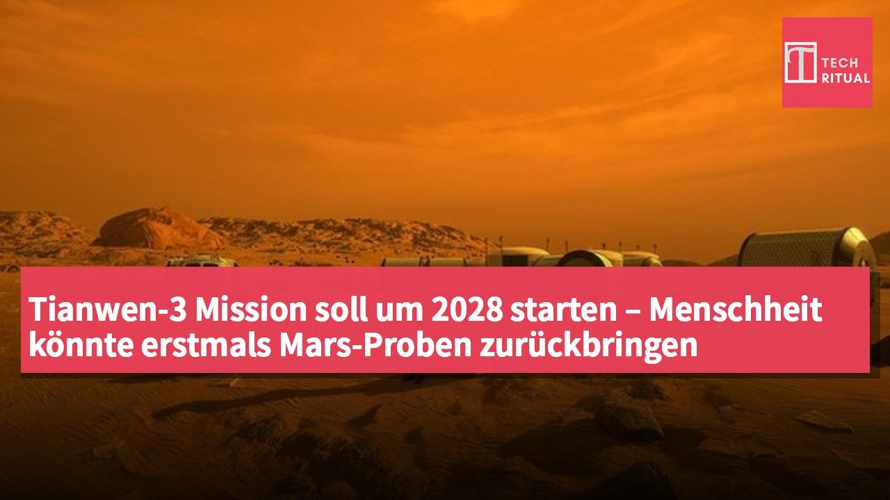 Tianwen-3 Mission soll um 2028 starten – Menschheit könnte erstmals Mars-Proben zurückbringen