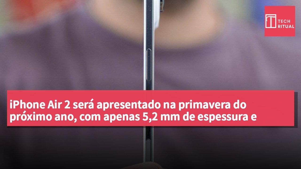 iPhone Air 2 será apresentado na primavera do próximo ano, com apenas 5,2 mm de espessura e maior autonomia da bateria
