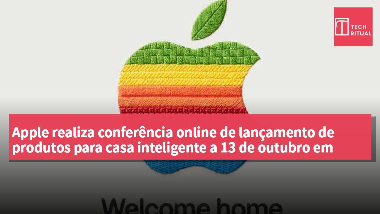 Apple realiza conferência online de lançamento de produtos para casa inteligente a 13 de outubro em Nova Iorque