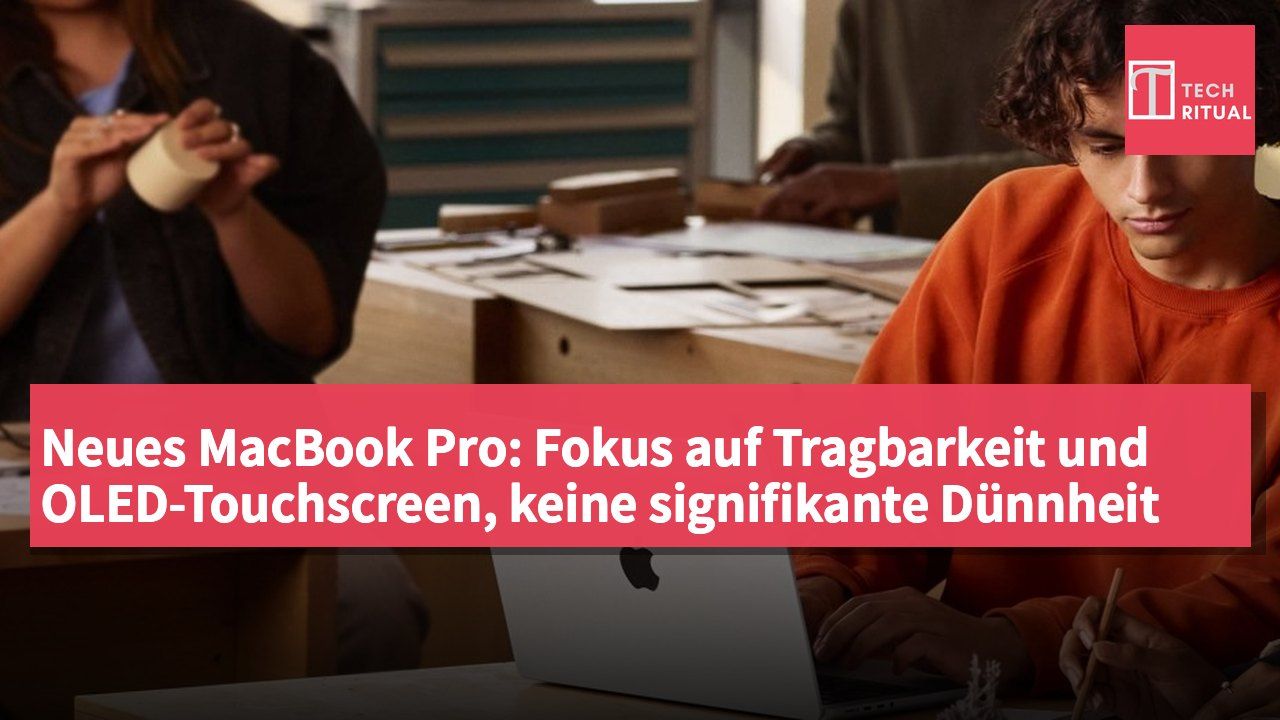 Neues MacBook Pro: Fokus auf Tragbarkeit und OLED-Touchscreen, keine signifikante Dünnheit