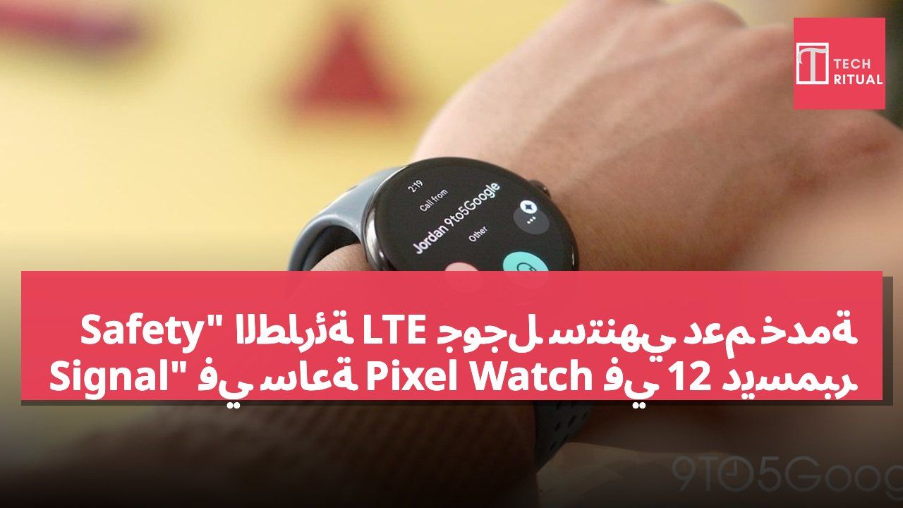 جوجل ستنهي دعم خدمة LTE الطارئة "Safety Signal" في ساعة Pixel Watch في 12 ديسمبر