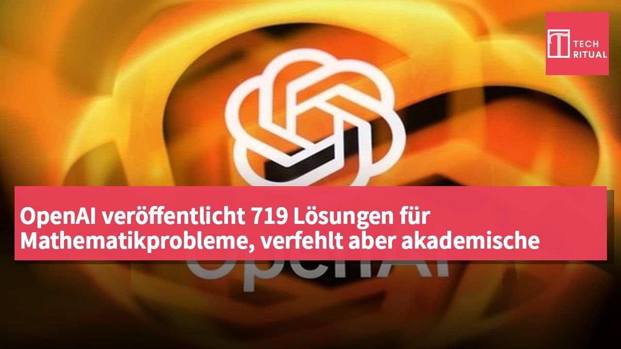 OpenAI veröffentlicht 719 Lösungen für Mathematikprobleme, verfehlt aber akademische Standards