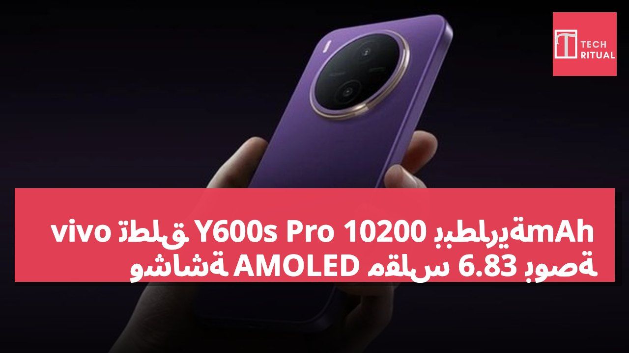 vivo تطلق Y600s Pro ببطارية 10200mAh وشاشة AMOLED مقاس 6.83 بوصة