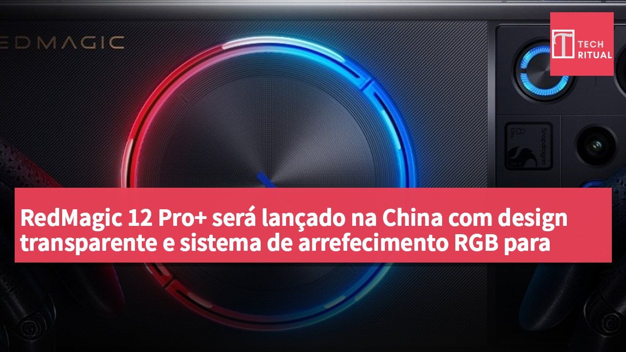 RedMagic 12 Pro+ será lançado na China com design transparente e sistema de arrefecimento RGB para melhorar a experiência de jogo