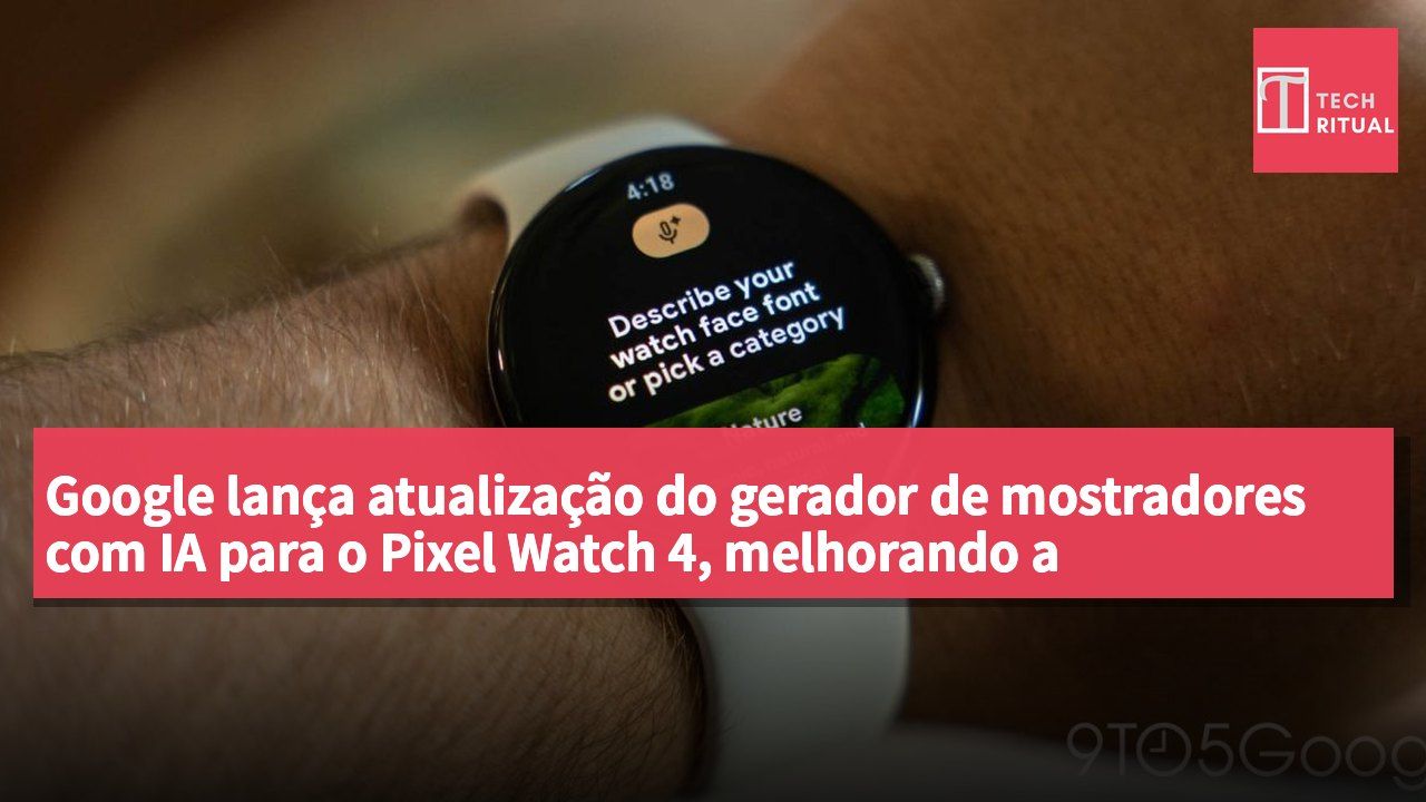 Google lança atualização do gerador de mostradores com IA para o Pixel Watch 4, melhorando a personalização