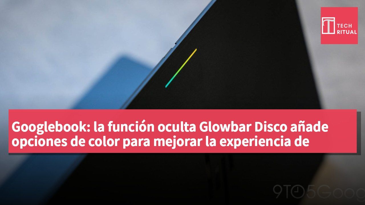 Googlebook: la función oculta Glowbar Disco añade opciones de color para mejorar la experiencia de usuario
