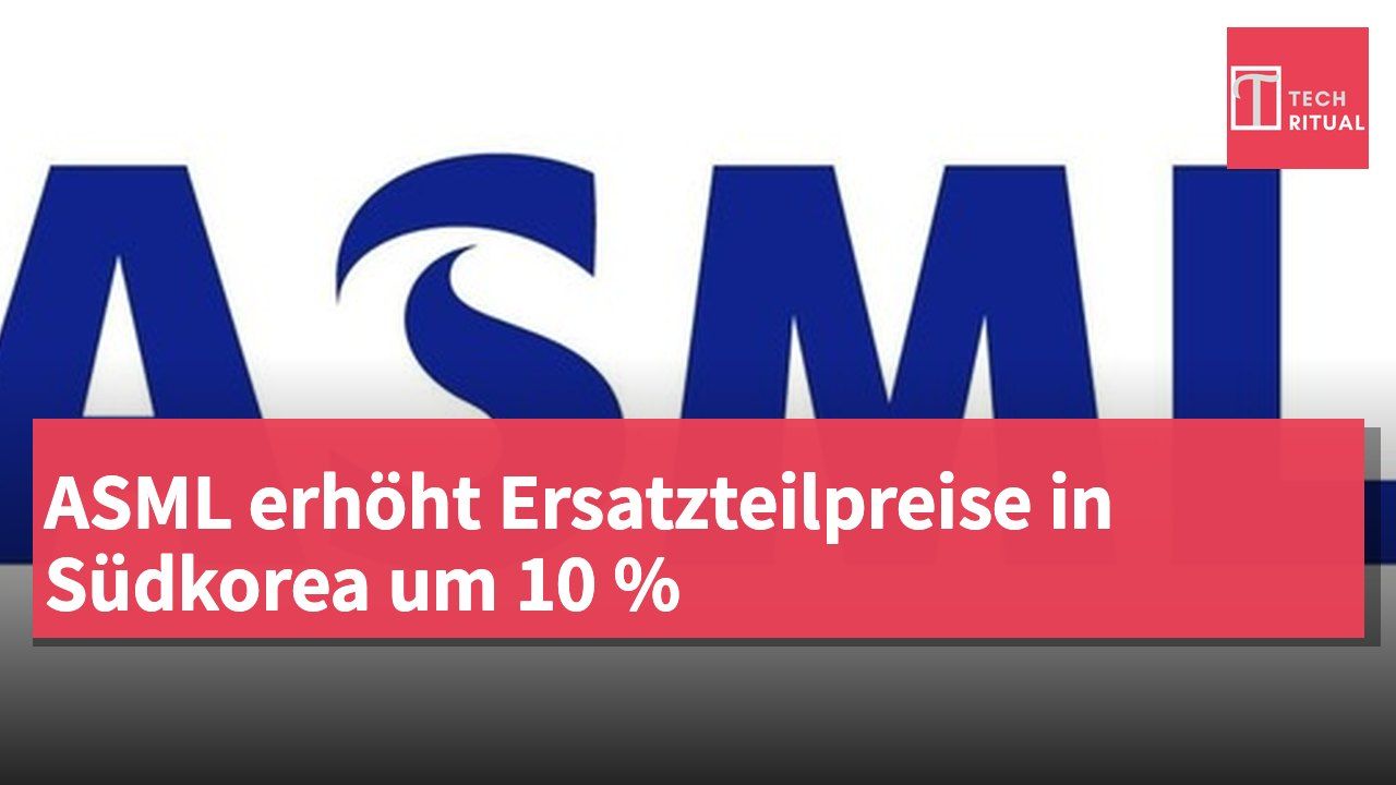 ASML erhöht Ersatzteilpreise in Südkorea um 10 %