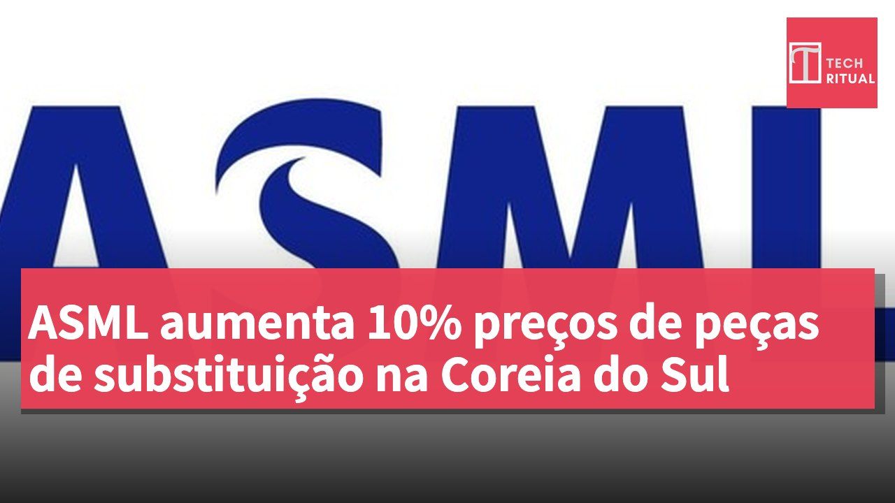 ASML aumenta 10% preços de peças de substituição na Coreia do Sul