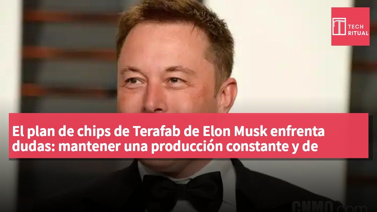 El plan de chips de Terafab de Elon Musk enfrenta dudas: mantener una producción constante y de calidad es el mayor desafío.