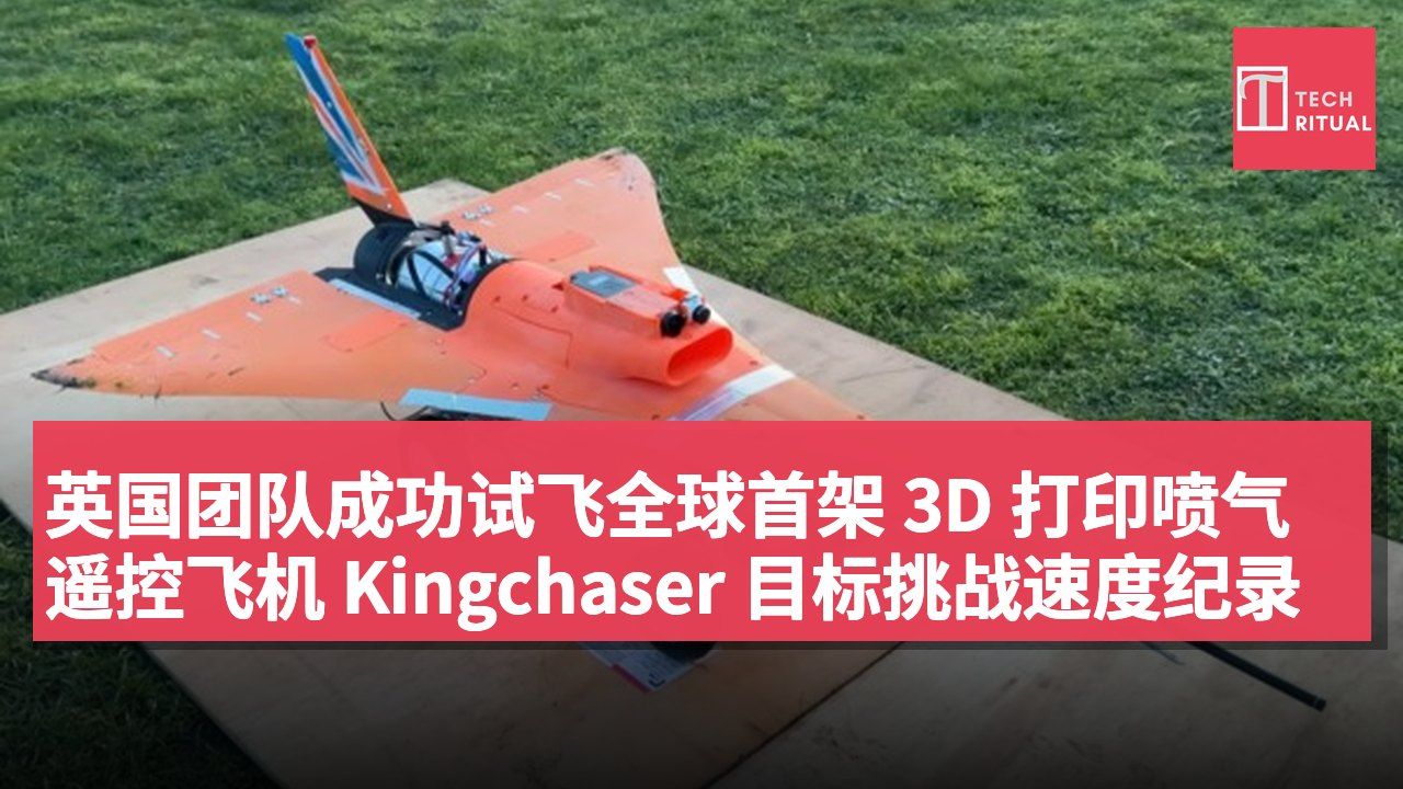 英国团队成功试飞全球首架 3D 打印喷气遥控飞机 Kingchaser 目标挑战速度纪录