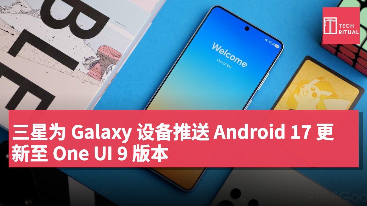 三星为 Galaxy 设备推送 Android 17 更新至 One UI 9 版本