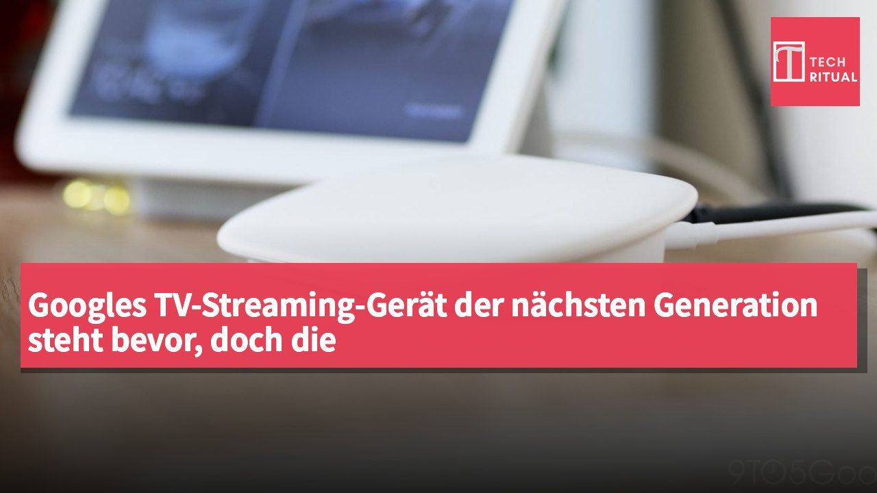 Googles TV-Streaming-Gerät der nächsten Generation steht bevor, doch die Smart-Home-Hardware-Strategie steht vor Herausforderungen