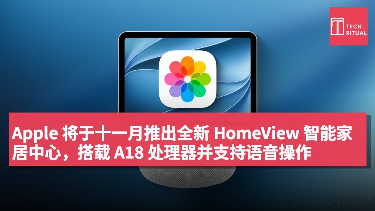 Apple 将于十一月推出全新 HomeView 智能家居中心,搭载 A18 处理器并支持语音操作