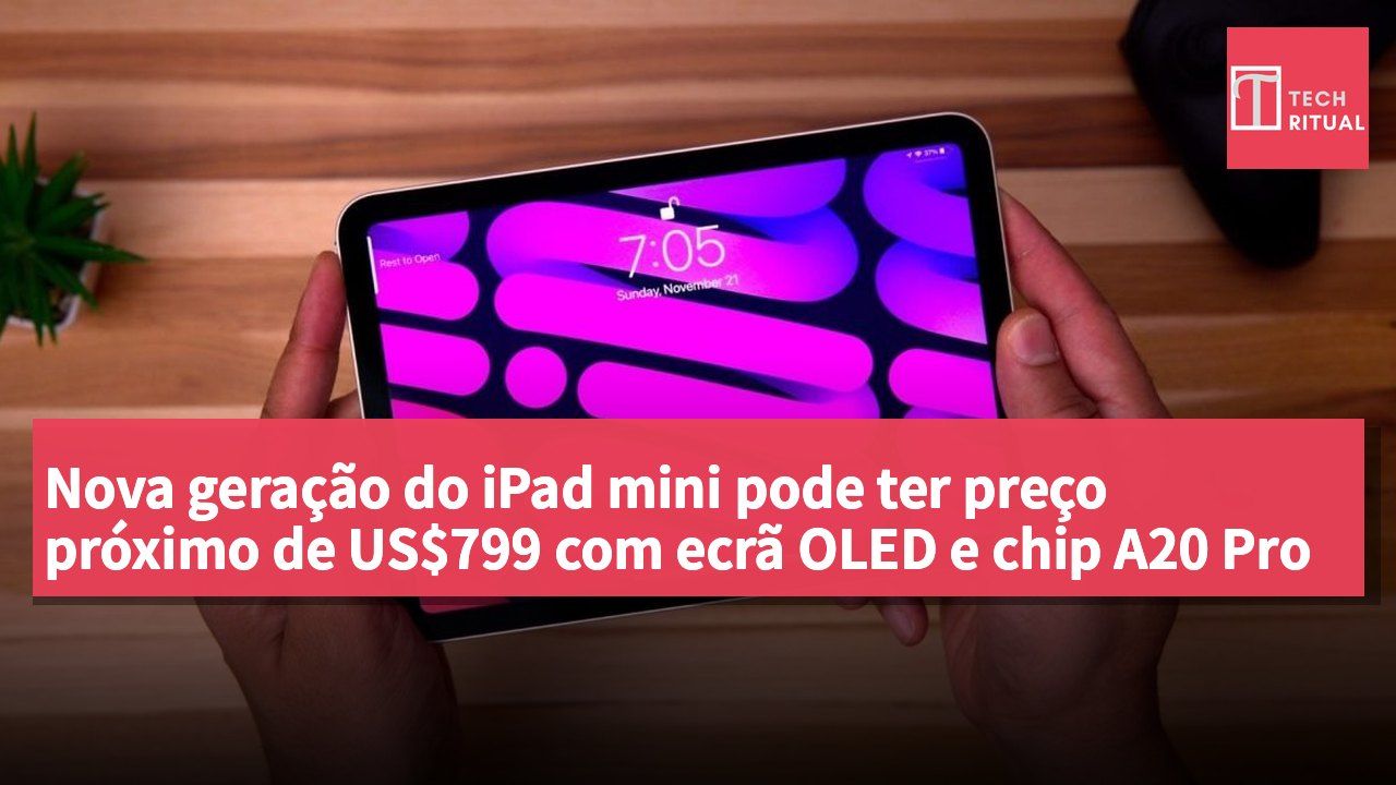 Nova geração do iPad mini pode ter preço próximo de US$799 com ecrã OLED e chip A20 Pro