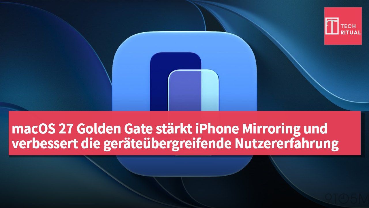 macOS 27 Golden Gate stärkt iPhone Mirroring und verbessert die geräteübergreifende Nutzererfahrung