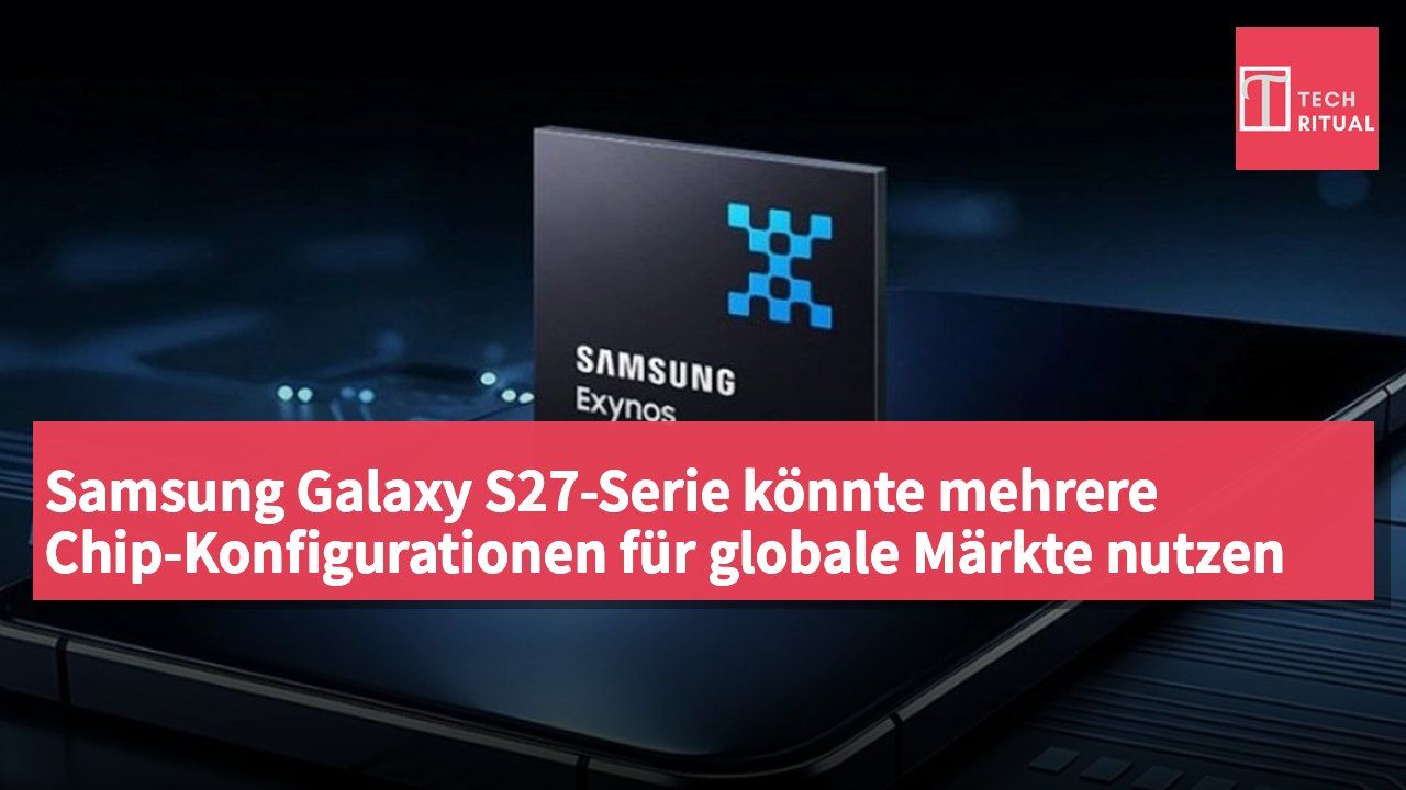 Samsung Galaxy S27-Serie könnte mehrere Chip-Konfigurationen für globale Märkte nutzen