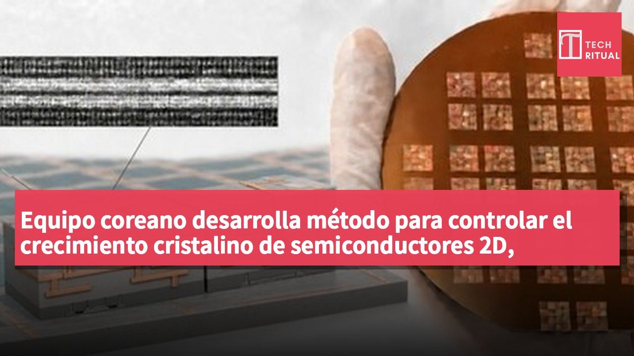 Equipo coreano desarrolla método para controlar el crecimiento cristalino de semiconductores 2D, promete mejorar la consistencia de dispositivos