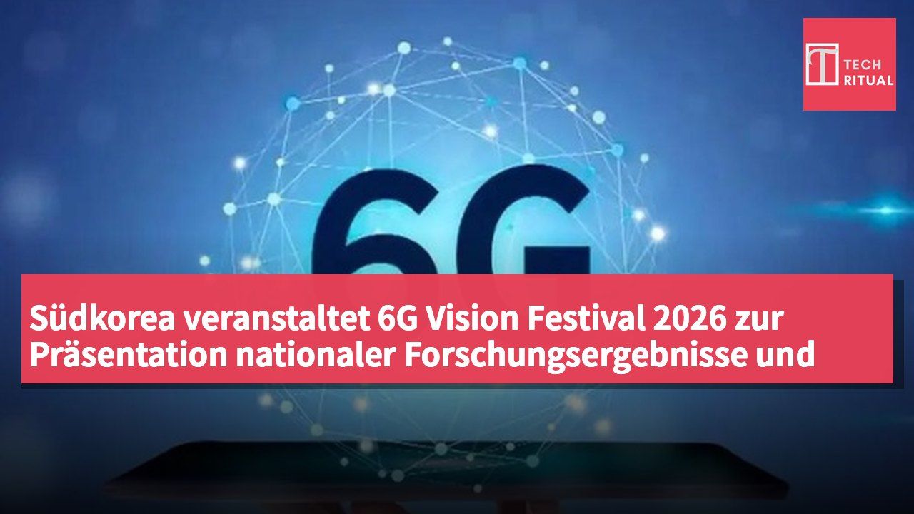 Südkorea veranstaltet 6G Vision Festival 2026 zur Präsentation nationaler Forschungsergebnisse und internationaler Kooperationspläne