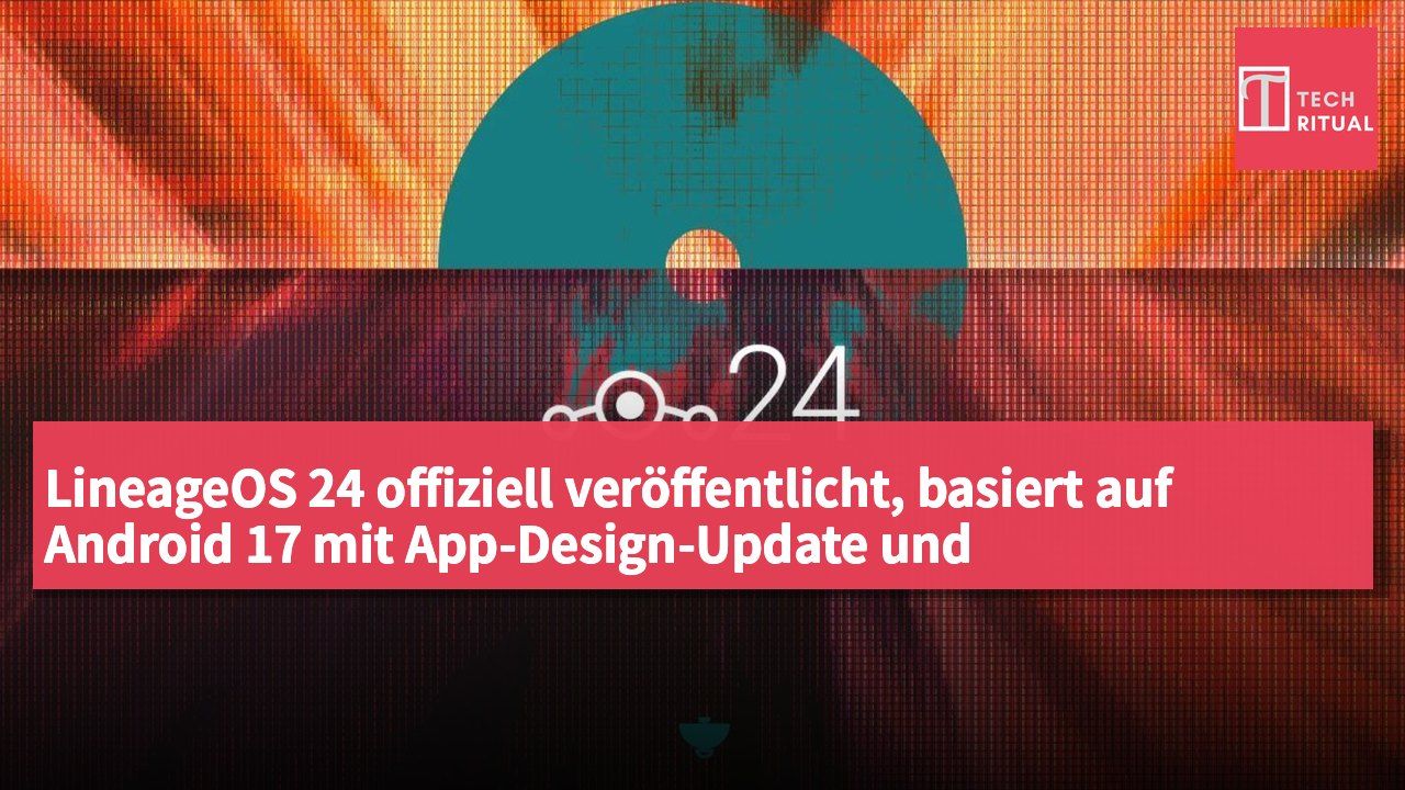 LineageOS 24 offiziell veröffentlicht, basiert auf Android 17 mit App-Design-Update und vereinfachtem Flash-Tool