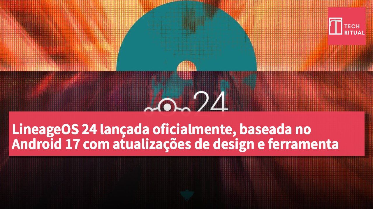 LineageOS 24 lançada oficialmente, baseada no Android 17 com atualizações de design e ferramenta de flash simplificada