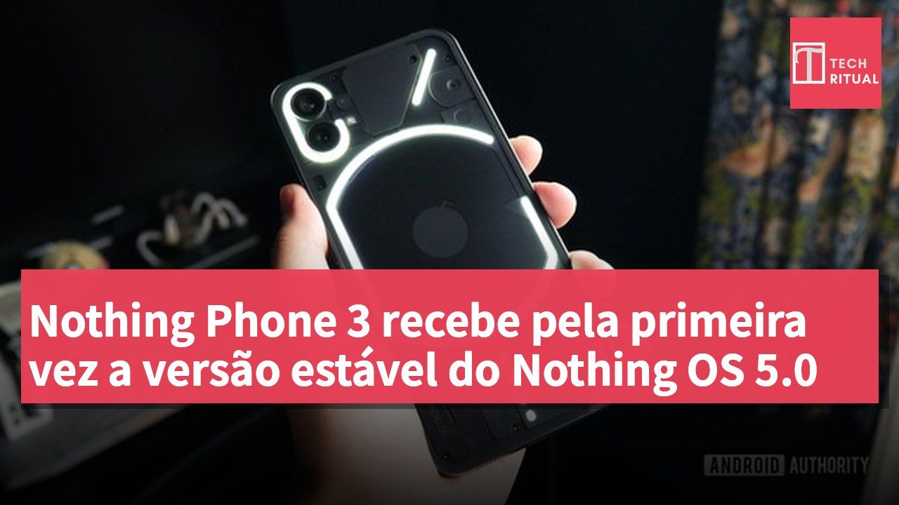 Nothing Phone 3 recebe pela primeira vez a versão estável do Nothing OS 5.0