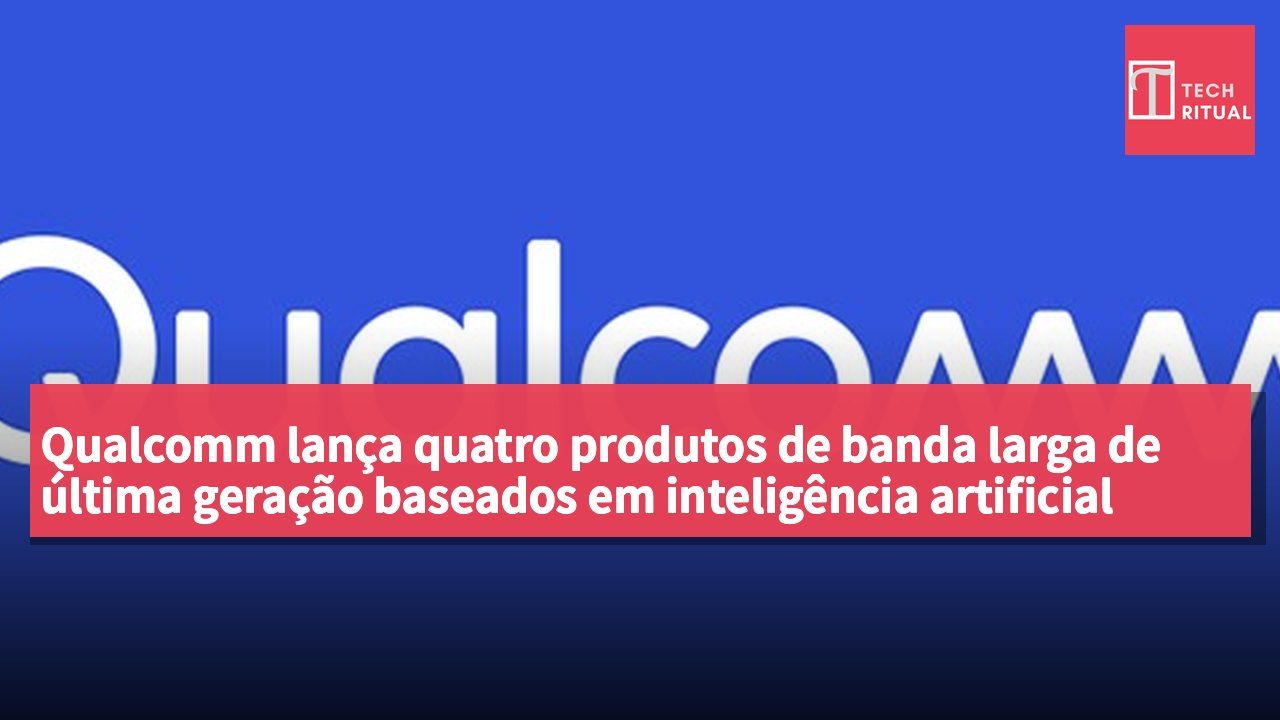 Qualcomm lança quatro produtos de banda larga de última geração baseados em inteligência artificial