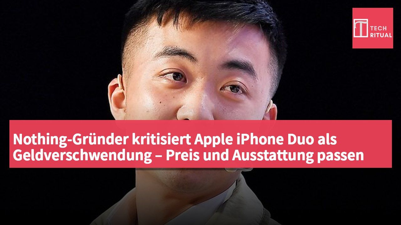 Nothing-Gründer kritisiert Apple iPhone Duo als Geldverschwendung – Preis und Ausstattung passen nicht zusammen