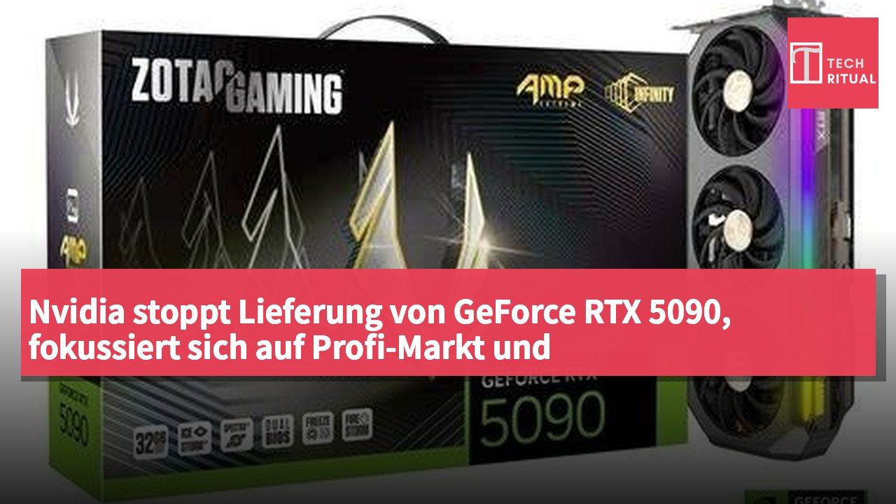 Nvidia stoppt Lieferung von GeForce RTX 5090, fokussiert sich auf Profi-Markt und Rechenzentrumsprodukte