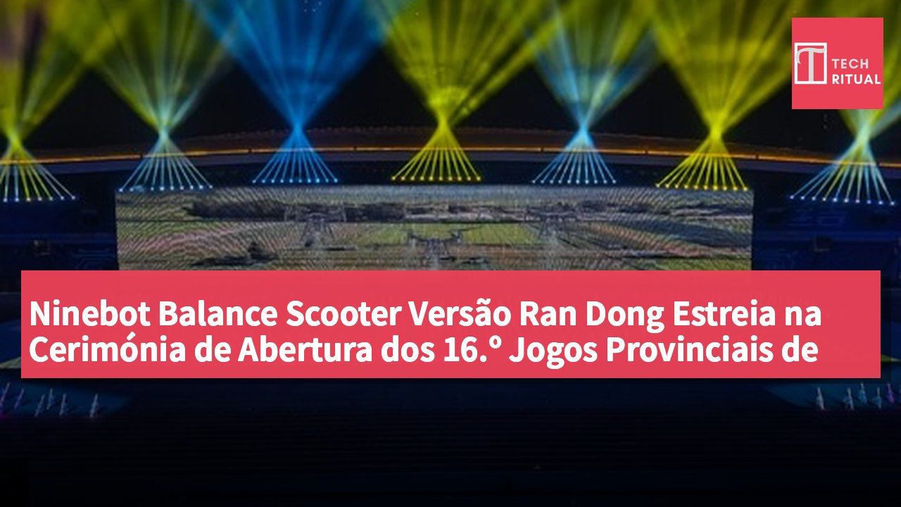 Ninebot Balance Scooter Versão Ran Dong Estreia na Cerimónia de Abertura dos 16.º Jogos Provinciais de Anhui