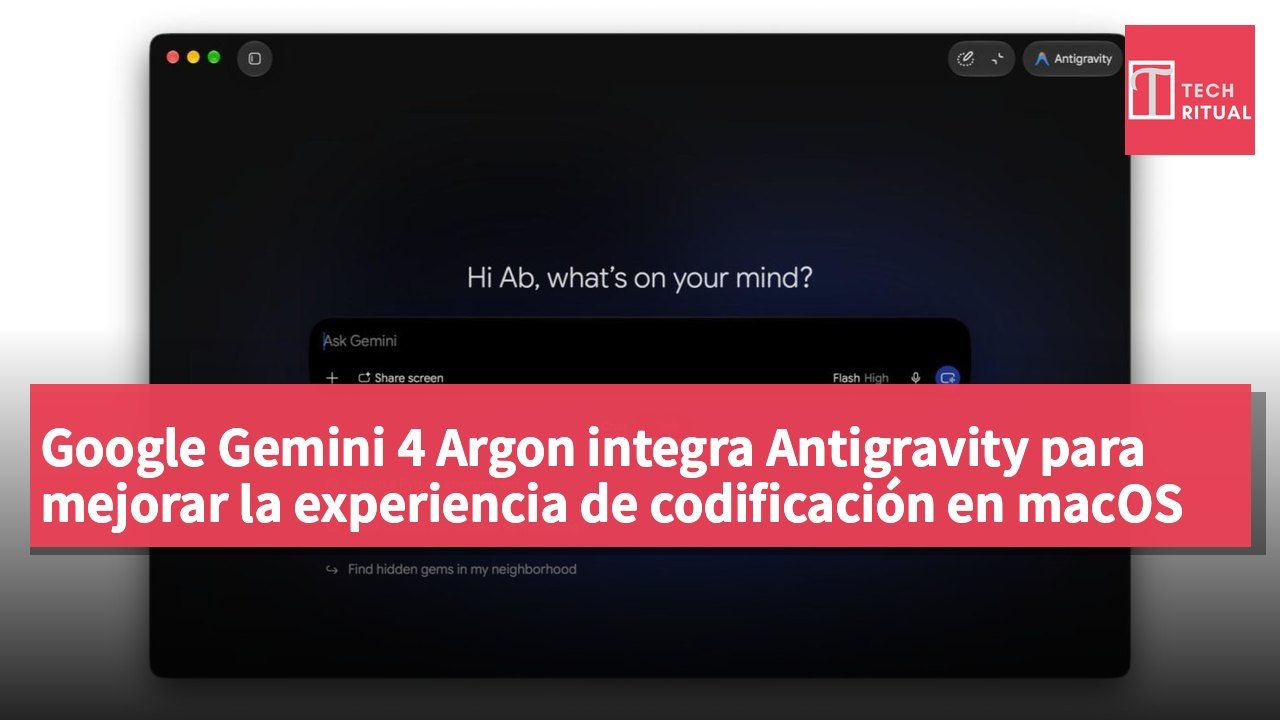 Google Gemini 4 Argon integra Antigravity para mejorar la experiencia de codificación en macOS