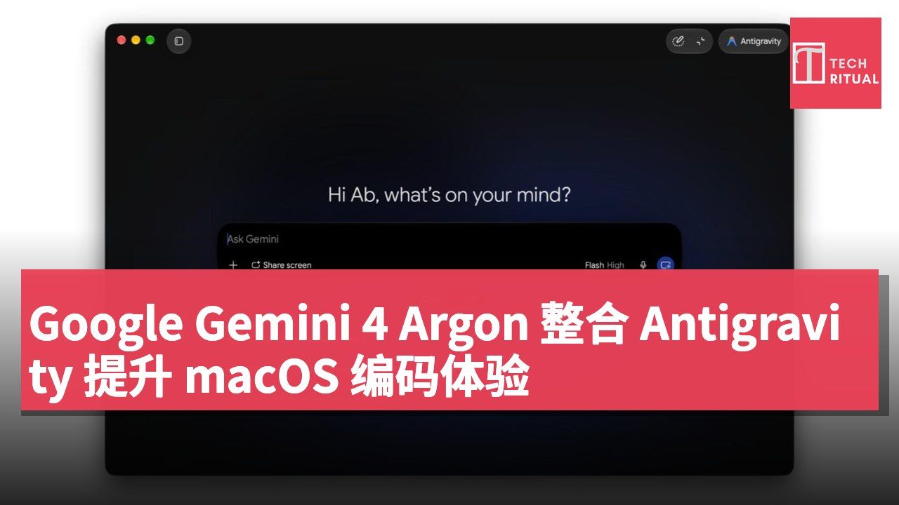 Google Gemini 4 Argon 整合 Antigravity 提升 macOS 编码体验