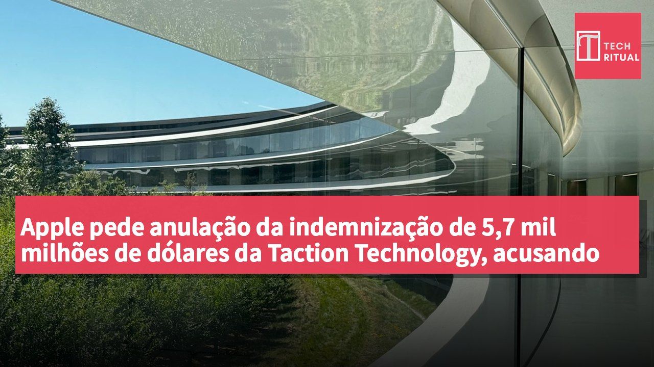 Apple pede anulação da indemnização de 5,7 mil milhões de dólares da Taction Technology, acusando cálculo baseado em "especulação inaceitável