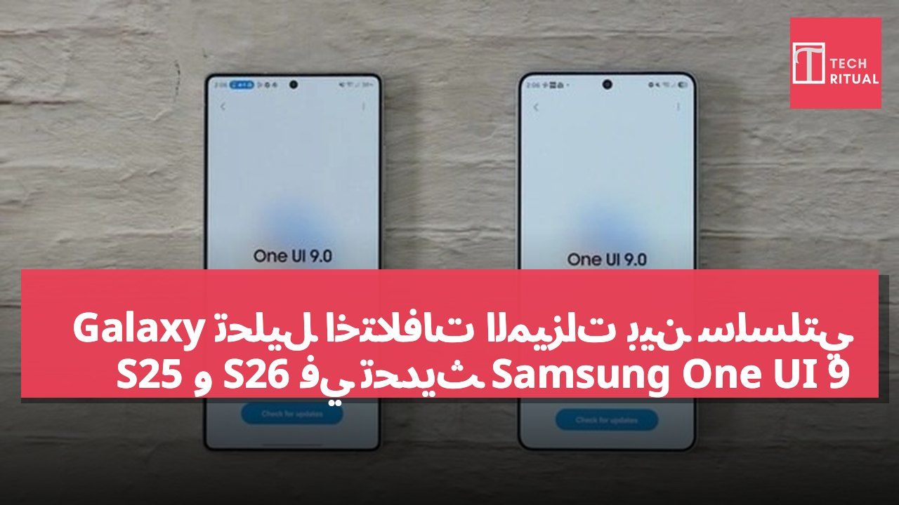 تحليل اختلافات الميزات بين سلسلتي Galaxy S25 و S26 في تحديث Samsung One UI 9