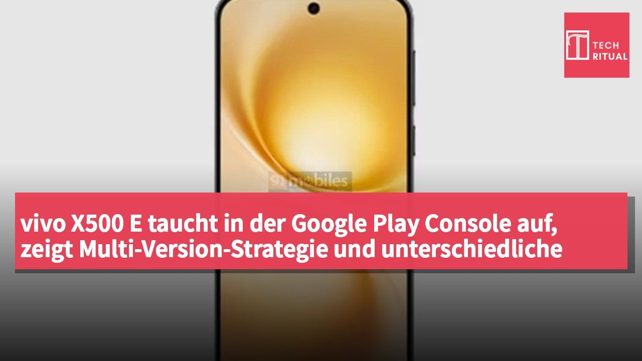 vivo X500 E taucht in der Google Play Console auf, zeigt Multi-Version-Strategie und unterschiedliche Chipsätze